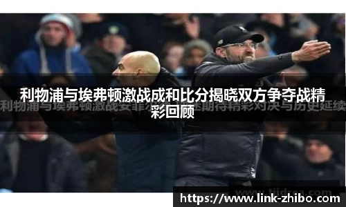 利物浦与埃弗顿激战成和比分揭晓双方争夺战精彩回顾