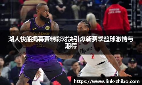 湖人快船揭幕赛精彩对决引爆新赛季篮球激情与期待