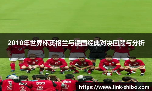 2010年世界杯英格兰与德国经典对决回顾与分析