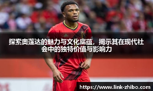 探索奥蓬达的魅力与文化底蕴，揭示其在现代社会中的独特价值与影响力
