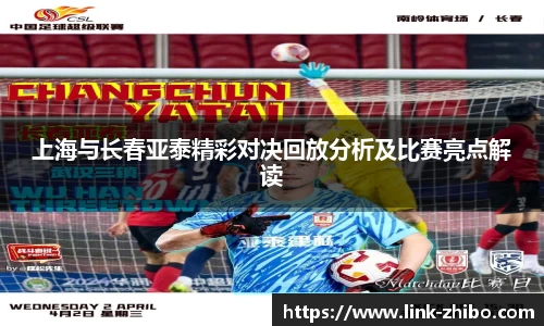 上海与长春亚泰精彩对决回放分析及比赛亮点解读