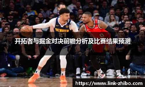 开拓者与掘金对决前瞻分析及比赛结果预测