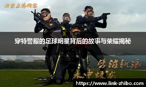 穿特警服的足球明星背后的故事与荣耀揭秘